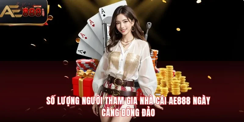 AE888 Số lượng người tham gia nhà cái AE888 ngày càng đông đảo