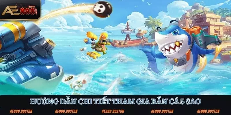 Bắn Cá 5 Sao – Đỉnh Cao Giải Trí Khiến Triệu Người Mê Mẩn Hướng dẫn chi tiết cách tham gia bắn cá 5 sao đơn giản nhất