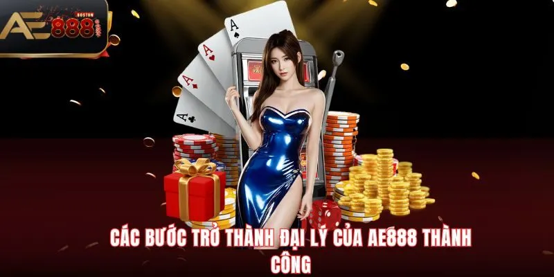 Đại Lý AE888 Các bước trở thành đại lý AE888 thành công